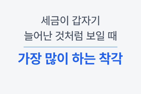 세금이 갑자기 늘어난 것처럼 보일 때 착각
